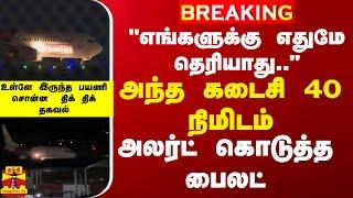 #BREAKING || அந்த கடைசி 40 நிமிடம்.. அலெட் கொடுத்த பைலட்.. உள்ளே இருந்த பயணி சொன்ன திக் திக் தகவல்