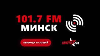 Радио Центр FM - Минск 101,7 FM