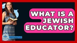 What Is A Jewish Educator? - Jewish Teachings For All