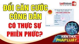 Đổi Căn Cước Công Dân Có Thực Sự Phiền Phức? | LuatVietnam