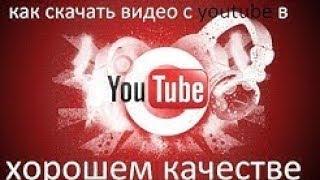 Как скачать видео с youtube в хорошем качестве ?