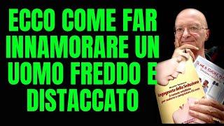 ECCO COME FAR INNAMORARE UN UOMO FREDDO E DISTACCATO