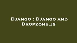 Django : Django and Dropzone.js