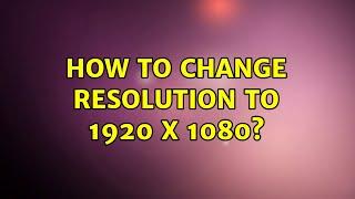 Ubuntu: How to change resolution to 1920 x 1080? (3 Solutions!!)