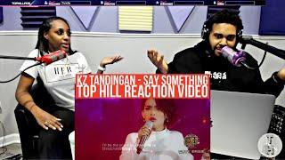 REACTING TO KZ TANDINGAN PERFORM SAY SOMETHING ON SINGER 2018 (OFFICIAL TOP HILL REACTION VIDEO)