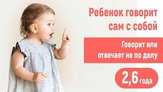 Ребёнок говорит сам с собой. 2,6. Говорит или отвечает не по делу.