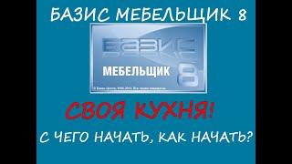 ПРОЕКТ КУХНИ. Проектируем кухню в Базис Мебельщик 8. С чего начать, как начать?