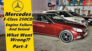 Mercedes E Class Disaster | Engine Failure & Seized | What Went wrong? | Part-3