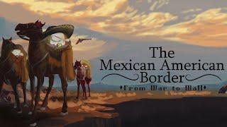 The Mexican American Border | From War to Wall