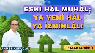 Eski Hâl Muhal; Ya Yeni Hâl Ya İzmihlâl!  |  AHMET KURUCAN