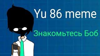 Yu 86 meme |Знакомьтесь Боб|