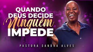 QUANDO DEUS DECIDE, NINGUÉM IMPEDE | PRA. SANDRA ALVES