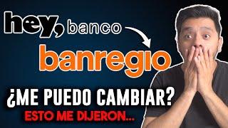 Esto me dijeron al cambiarme de Hey Banco a Banregio