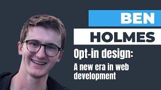 Opt-in design: A new era in web development - Ben Holmes