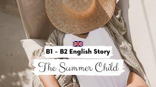 INTERMEDIATE ENGLISH STORY The Summer Child B1 - B2 | Level 4 - 5 | English Reading Practice