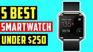 Top 5 Best Smartwatches under $250 In 2021 With Buying Guide