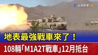 地表最強戰車來了！ 108輛「M1A2T戰車」12月抵台