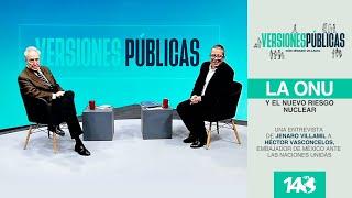 Versiones Públicas | La ONU y el nuevo riesgo nuclear. Entrevista con Héctor Vasconcelos