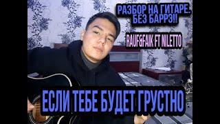 Rauf & Faik ft Niletto Если тебе будет грустно аккорды как играть на гитатре без баррэ!!!