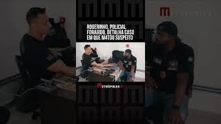 Rogerinho, policial foragido, detalha caso em que m4tou suspeito