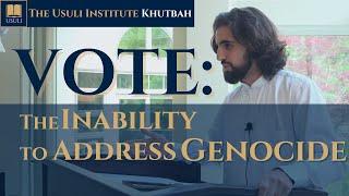 "Vote: The Inability to Address Genocide" Usuli Institute Khutbah, 1 November 2024