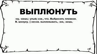 ВЫПЛЮНУТЬ - что это такое? значение и описание