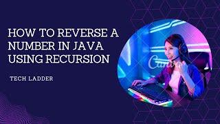 How to Reverse a number in java using recursion | Tech ladder | Start Smart | A Beginner's guide