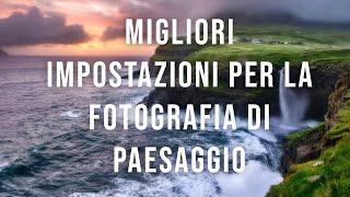 Migliori impostazioni per la fotografia di paesaggio