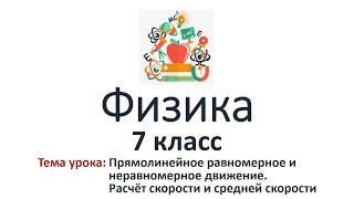 Физика 7 класс. Тема урока: Равномерное и неравномерное движение. Расчёт скорости (9-10 уроки)