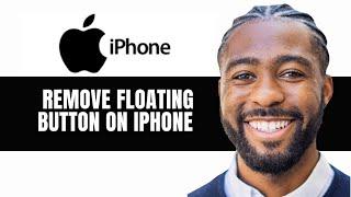 HOW TO REMOVE FLOATING BUTTON ON IPHONE