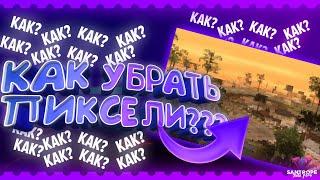 КАК УБРАТЬ ПИКСЕЛИ В SAMP ??? | SanTrope RP | SAMP MOBILE |