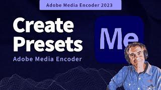 Adobe Media Encoder (AME): How To Create Encoding Presets