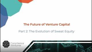 The Future Of Venture Capital; The Evolution Of Sweat Equity