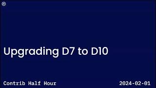 Upgrading Drupal 7 to D10; Contrib Half Hour, 2024-02-01