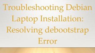 Troubleshooting Debian Laptop Installation: Resolving debootstrap Error