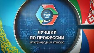 Международный конкурс профессионального мастерства «Лучший по профессии 2023» Уфа, РФ