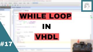 17.FPGA FOR BEGINNERS- WHILE LOOP in VHDL