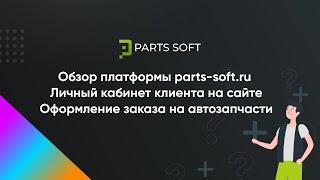 Обзор платформы parts-soft.ru. Личный кабинет клиента на сайте. Оформление заказа на автозапчасти.