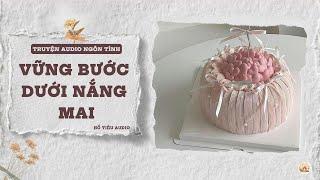 TRUYỆN AUDIO NGÔN TÌNH || VỮNG BƯỚC DƯỚI NẮNG MAI