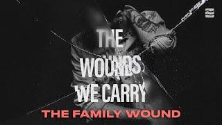 The Family Wound \\ The Wounds We Carry