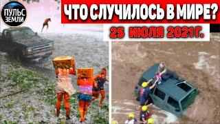 Катаклизмы за день 25 ИЮЛЯ 2021! Пульс Земли! в мире событие дня #flooding​ #ураган ​#потоп​ #град