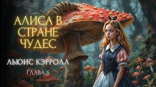 Сказка на ночь "АЛИСА В СТРАНЕ ЧУДЕС " | Льюис Кэрролл (глава 5 из 12)