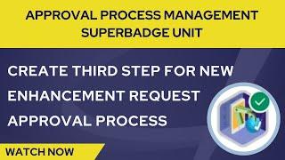 Create Third Step For New Enhancement Request Approval Process | Approval Process Management Badge