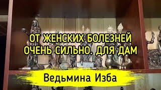 ОТ ЖЕНСКИХ БОЛЕЗНЕЙ. ОЧЕНЬ СИЛЬНО. ДЛЯ ДАМ. ВЕДЬМИНА ИЗБА ▶️ ИНГА ХОСРОЕВА