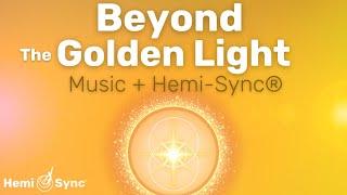 Beyond the Golden Light | Relaxing Music For Expanded Consciousness with Hemi-Sync® #ambientmusic