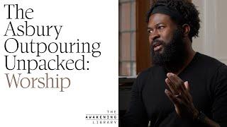 The Asbury Outpouring Unpacked: Worship | Episode 6 | The Awakening Library