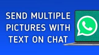 How To Send Multiple Pictures With Text On WhatsApp Chat On PC App (New Update)