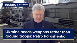 Ukraine needs weapons urgently, rather than Western ground troops, Petro Poroshenko says