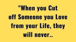 When You Cut Off Someone From Your Life, They Will.. | Psychology Quotes