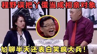 程野丫蛋爆笑相亲乌龙不断,大兵在台下都笑疯了！又一个经典爆笑神作！#喜剧传奇